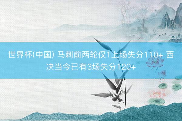 世界杯(中国) 马刺前两轮仅1上场失分110+ 西决当今已有3场失分120+